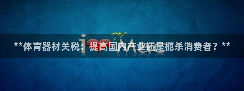 极悦是什么牌子空调的：**体育器材关税：提高国内产业