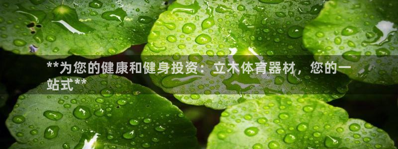 极悦平台官方网站入口网址：**为您的健康和健身投资：立木体育